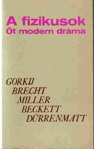 D�rrenmatt, Beckett, Gorkij, Brecht Miller - A fizikusok (�t modern dr�ma) �jjeli mened�khely,  Kur�zsi mama �s gyermekei, Az �gyn�k hal�la, Godot-ra v�rva,  A fizikusok