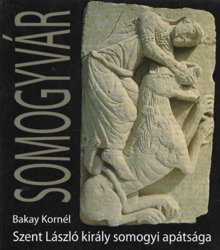 Bakay Kornl - Szent Lszl kirly somogyvri aptsga