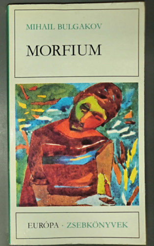 Mihail Bulgakov - Morfium - Elbeszélések, tárcák, karcolatok (Csicsikov kalandjai / Egy orvos rendkívüli kalandjai / Vörös korona / A zsoltár / A kán tüze / Álmom volt... / A 13-as számú ház / Tűzkeresztség szülészetből / Kakasmintás törülköző