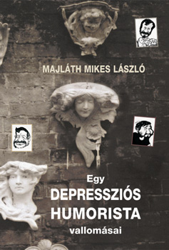 Majlth Mikes Lszl - Egy depresszis humorista vallomsai