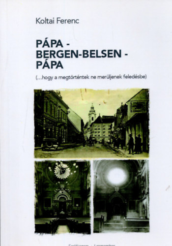 Dr. Hermann Istvn  Koltai Ferenc (szerk.) - Ppa-Bergen-Belsen-Ppa (...hogy a megtrtntek ne merljenek feledsbe)