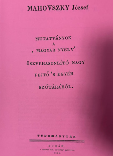 Mahovszky József - Mutatványok a magyar nyelv összehasonlító nagy fejtő s egyéb szótárából... (reprint)