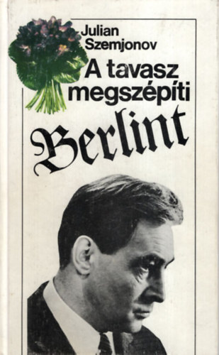 Julian Szemjonov - A tavasz megsz�p�ti Berlint