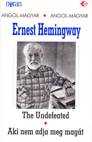 Ernest Hemingway - The Undefeated - Aki nem adja meg magát (kétnyelvű)