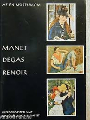 Murnyi-Kovcs Endre - Manet, Degas, Renoir (17 melllettel) Az n mzeumom 3.