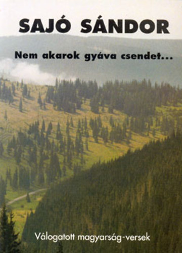 Saj� S�ndor - Nem akarok gy�va csendet...  - V�logatott magyars�g-versek