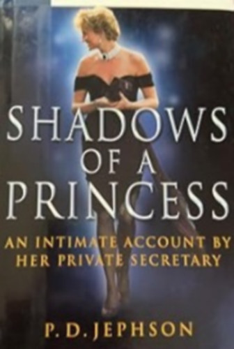 P.D. Jephson - Shadows of a Princess: An Intimate Account By Her Private Secretary