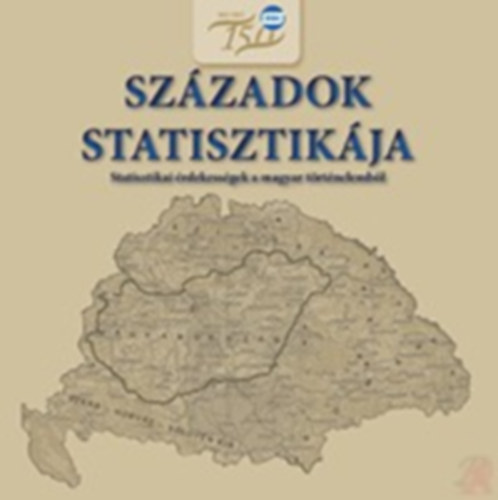 Rózsa Dávid (szerk) Kátainé Marosi Magdolna (szerk) - Századok statisztikája (Statisztikai érdekességek a magyar tört.-ből)