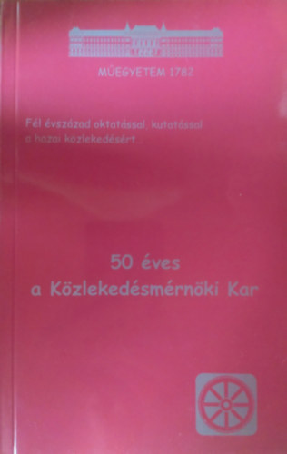 Dr. Kulcsár Béla - 50 éves a Közlekedésmérnöki Kar - Fél évszázad oktatással, kutatással a hazai közlekedésért...