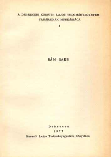 Bn Imre (A Debreceni Kossuth Lajos Tudomnyegyetem tanrainak munkssga 8.)