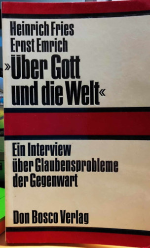 Ernst Emrich Heinrich Fries - ber Gott und die Welt - Ein Interview ber Glaubensprobleme der Gegenwart