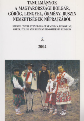 Eperjessy Ern  (szerk.) - Tanulmnyok a magyarorszgi bolgr, grg, lengyel, rmny, ruszin nemzetisg nprajzbl 5. (2004)