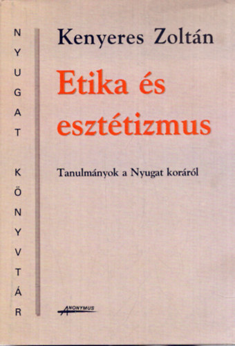 Kenyeres Zoltn - Etika s eszttizmus (tanulmnyok a Nyugat korbl)