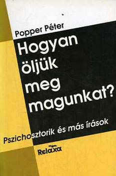 Popper Pter - Hogyan ljk meg magunkat? - Pszichosztorik s ms rsok