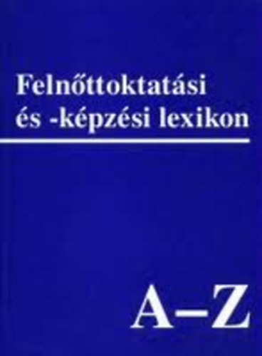 Csoma Gyula; Benedek Andrs (szerk.); Harangi Lszl - Felnttoktatsi s - kpzsi lexikon A-Z