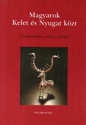 Hofer Tams  (Szerk.) - Magyarok Kelet s Nyugat kzt (A nemzettudat vltoz jelkpei)