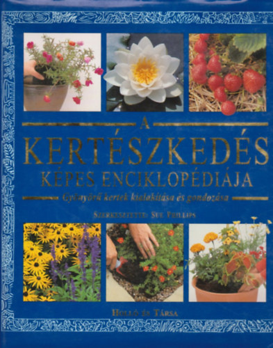 Sue Phillips - A kertszkeds kpes enciklopdija - Gynyr kertek kialaktsa s gondozsa