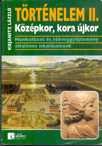 Kojanitz L�szl� - T�rt�nelem II - K�z�pkor, kora �jkor - Munkaf�zet �s sz�veggy�jtem�ny �ltal�nos iskol�soknak