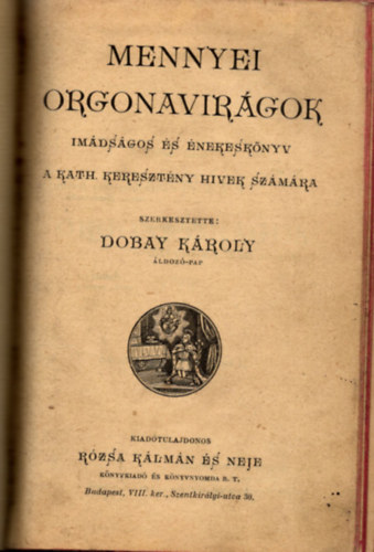 Dobay Kroly  (szerk.) - Mennyei orgonavirgok - Imdsgos s nekesknyv a kath. keresztny hivek szmra