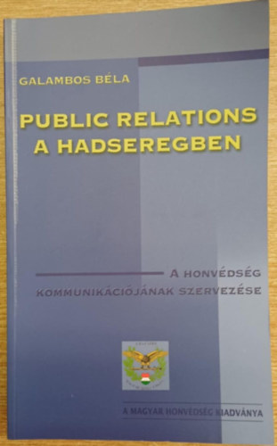 Galambos B�la - Public relations a hadseregben - A honv�ds�g kommunik�ci�j�nak ...