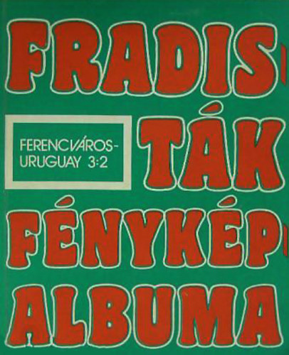 Nagy Bla  (sszell.) - Fradistk fnykpalbuma (Ferencvros - Uruguay 3:2)