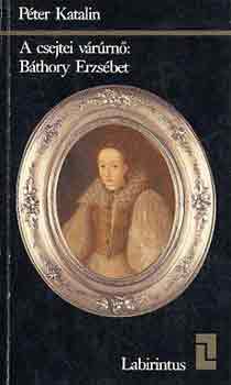 P�ter Katalin - A csejtei v�r�rn�: B�thory Erzs�bet