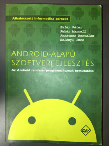 Fehr Marcell, Forstner Bertalan, Kelnyi Imre, Charaf Hassan  Ekler Pter (szerk.) - Android-alap szoftverfejleszts - Az Android rendszer programozsnak bemutatsa (Alkalmazott informatika)