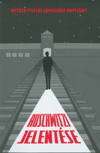 Karol Biernacki (szerk.) - Witold Pilecki lovassági kapitány auschwitzi jelentése