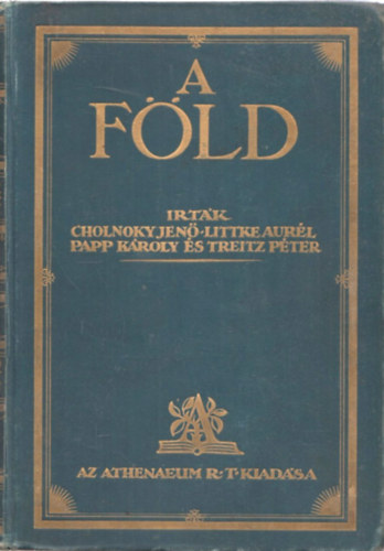 Cholnoky Jenő; Littke Aurél; Papp Károly; Treitz Péter - A Föld I-II. (A Föld multja, jelene és felfedezésének története)
