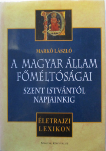 Mark Lszl - A magyar llam fmltsgai - Szent Istvntl napjainkig