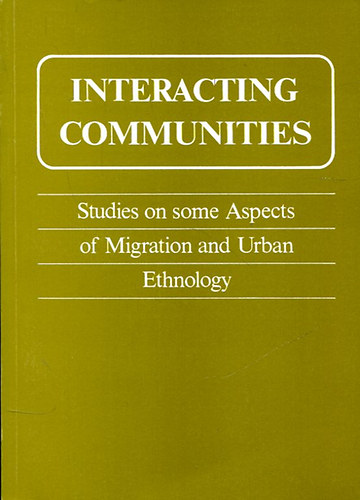 Zsuzsa Szarvas  (edited) - Interacting communities -  Studies on some Aspects of Migration and Urban Ethnology