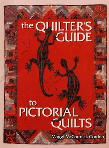 Maggi McCormick Gordon - The Quilter's Guide to Pictorial Quilts