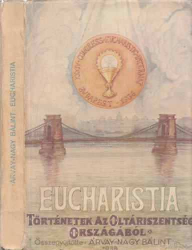 �rvay-Nagy B�lint  (�sszegy�jt�tte) - Az Eucharistia: T�rt�netek az olt�riszents�g orsz�g�b�l (�ldozat, eledel, �traval�)