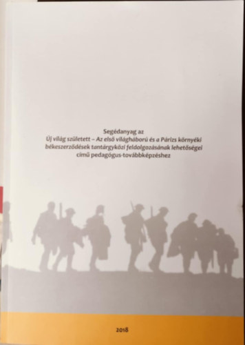Schmidt Mária (szerk.) - Segédanyag az Új világ született - az első világháború és a párizs környéki békeszerződések tantárgyközi feldolgozásának lehetőségei című pedagógus-továbbképzéshez