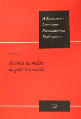 Marx - A t�k�s termel�st megel�z� form�k (A Marxizmus-Leninizmus Klasszikusainak Kisk�nyvt�ra)