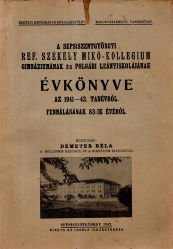 K�zz�teszi: Demeter B�la - A Sepsiszentgy�rgyi Ref. Sz�kely Mik�-kollegium gimn�zium�nak �s polg�ri le�nyiskol�j�nak �vk�nyve az 1941-42. tan�vr�l