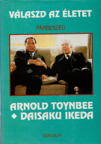 Richard L. Gage  (szerk.) - V�laszd az �letet - P�rbesz�d - Arnold Toynbee �s Daisaku Ikeda