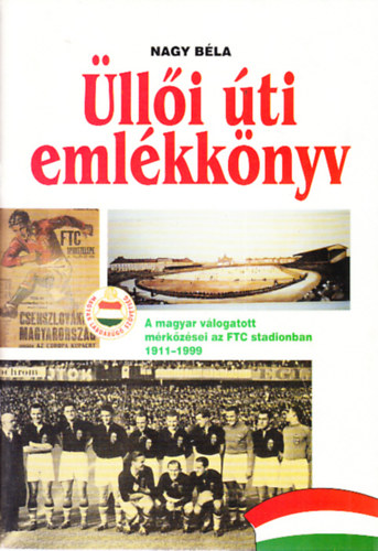 Nagy Bla - lli ti emlkknyv (A magyar vlogatott mrkzsei az lli ti stadionban 1911-1999)