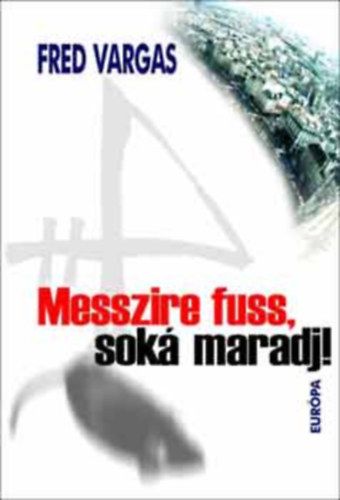 Szerző Fred Vargas Szerkesztő Magyarósi Gizella Fordító Gulyás Adrienn - Messzire fuss, soká maradj! -- Pars vite et reviens tard -- Európa Könyvkiadó