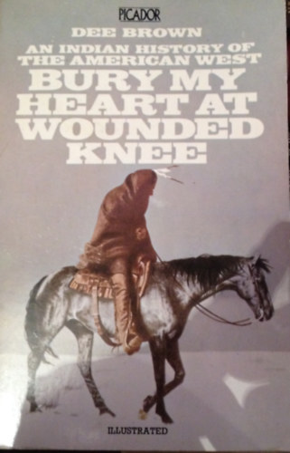 Dee Brown - Bury My Heart at Wounded Knee. An Indian History of the American West