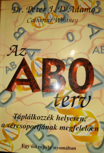 Dr. Peter J. D'Adamo - Catherine Whitney - Az ABO terv - T�pl�lkozz�k helyesen, a v�rcsoportj�nak megfelel�en (Egy �si rejt�ly nyom�ban)