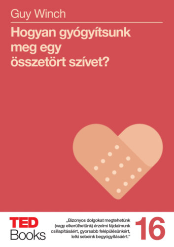 Guy Winch - Hogyan gygytsunk meg egy sszetrt szvet?