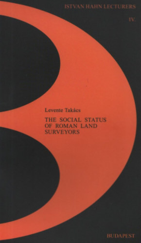 Takcs Levente - The Social Status of Roman Land Surveyors (Istvan Hahn Lectures IV.)