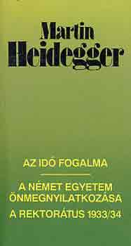 Martin Heidegger - Az id� fogalma-A n�met egyetem �nmegnyilatkoz�sa A rektor�tus 1933/34