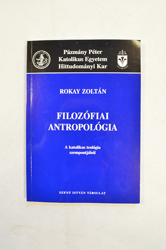 Rokay Zoltn - Filozfiai Antropolgia a katolikus teolgia szempontjbl.