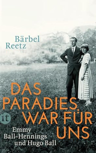 B�rbel Reetz - Das Paradies war f�r uns: Emmy Ball-Hennings und Hugo Ball