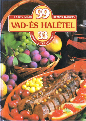 Lajos Mari, Hemz Kroly, Szerk.: Miklsi Judit - 99 vad- s haltel 33 sznes telfotval (Sajt kppel) (Fcnleves; Vadszrnyasok; Vadnyl mentamrtsban; z; Manduls slt ponty; Fogasfil szardells-kapris vajjal...)