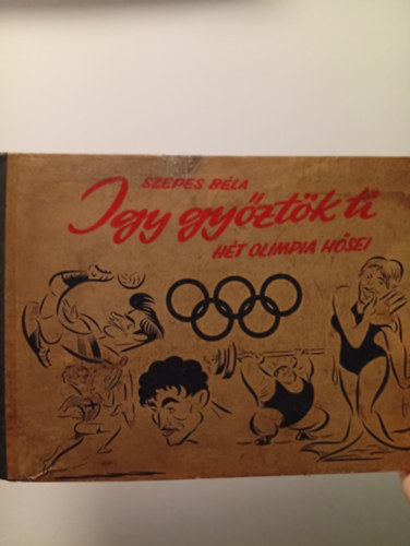 Szepes B�la - �gy gy�zt�k ti - H�t olimpia h�sei- dedik�lt
