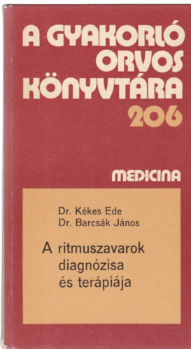 Dr. Kékes Ede; Dr. Barcsák János - A gyakorló orvos könyvtára 206 - A ritmuszavarok diagnózisa és terápiája