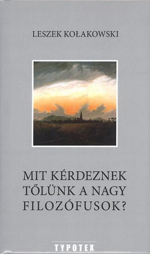 Leszek Kolakowski - Mit k�rdeznek t�l�nk a nagy filoz�fusok?